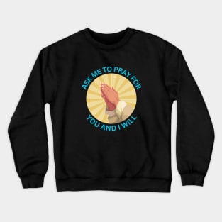 Ask Me to Pray for You and I Will | Christian Crewneck Sweatshirt